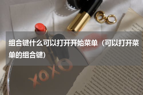 组合键什么可以打开开始菜单（可以打开菜单的组合键）
