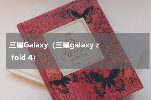 三星Galaxy（三星galaxy z fold 4）