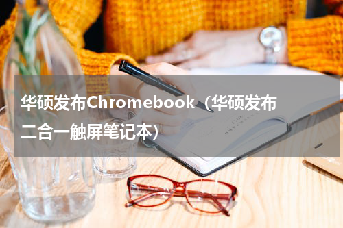 华硕发布Chromebook（华硕发布二合一触屏笔记本）