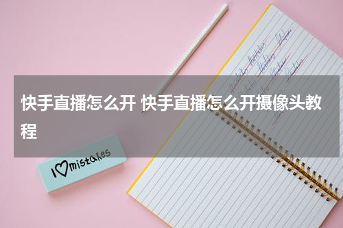 快手直播怎么开 快手直播怎么开摄像头教程
