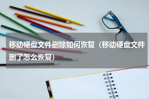 移动硬盘文件删除如何恢复（移动硬盘文件删了怎么恢复）