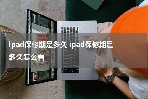 ipad保修期是多久 ipad保修期是多久怎么看