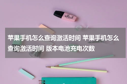 苹果手机怎么查询激活时间 苹果手机怎么查询激活时间 版本电池充电次数