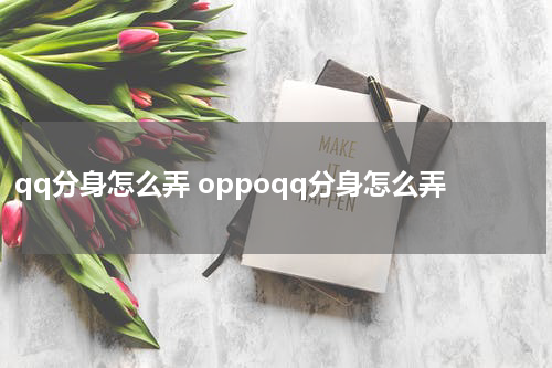 qq分身怎么弄 oppoqq分身怎么弄