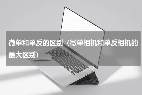 微单和单反的区别（微单相机和单反相机的最大区别）