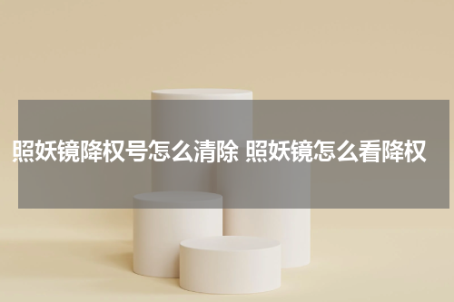 照妖镜降权号怎么清除 照妖镜怎么看降权