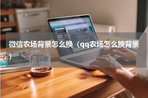 微信农场背景怎么换（qq农场怎么换背景）