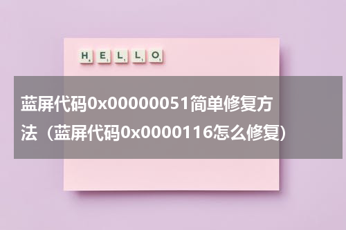 蓝屏代码0x00000051简单修复方法（蓝屏代码0x0000116怎么修复）