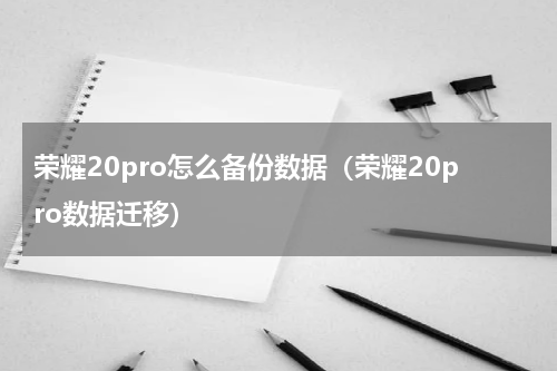 荣耀20pro怎么备份数据（荣耀20pro数据迁移）