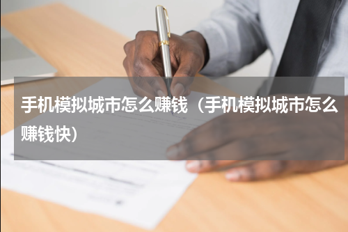 手机模拟城市怎么赚钱（手机模拟城市怎么赚钱快）