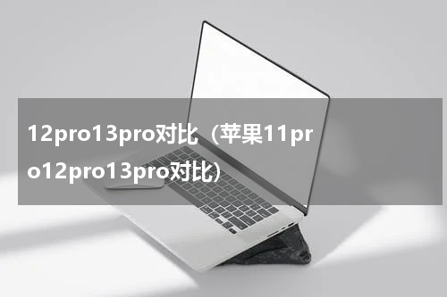 12pro13pro对比（苹果11pro12pro13pro对比）