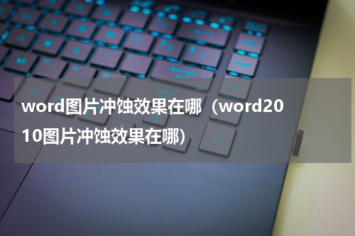 word图片冲蚀效果在哪（word2010图片冲蚀效果在哪）