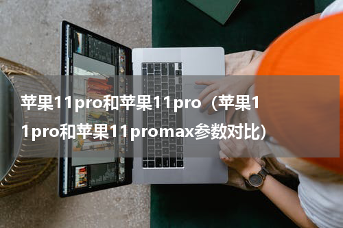 苹果11pro和苹果11pro（苹果11pro和苹果11promax参数对比）