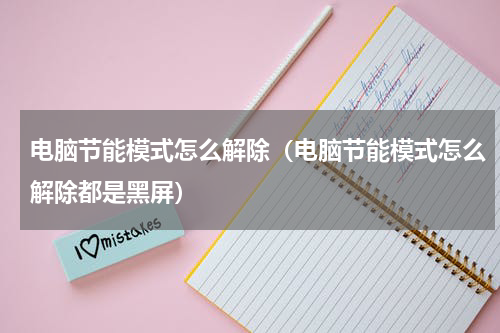 电脑节能模式怎么解除（电脑节能模式怎么解除都是黑屏）