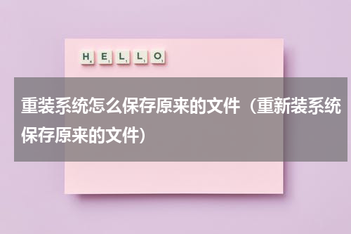 重装系统怎么保存原来的文件（重新装系统保存原来的文件）