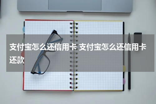支付宝怎么还信用卡 支付宝怎么还信用卡还款