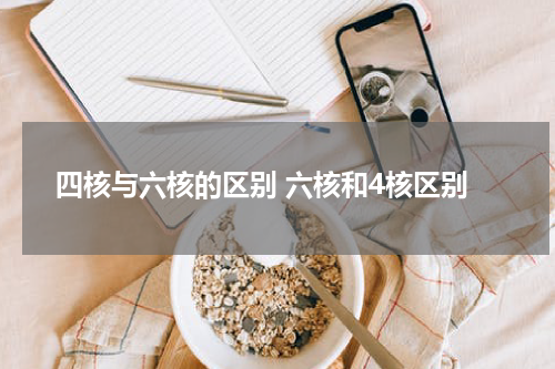 四核与六核的区别 六核和4核区别