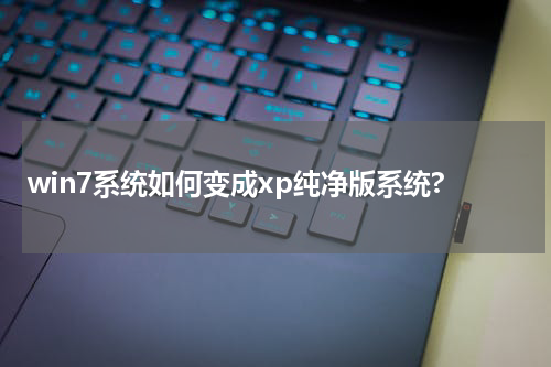 win7系统如何变成xp纯净版系统?