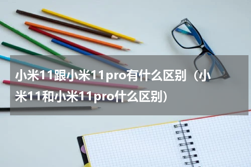 小米11跟小米11pro有什么区别（小米11和小米11pro什么区别）