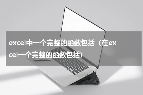 excel中一个完整的函数包括（在excel一个完整的函数包括）