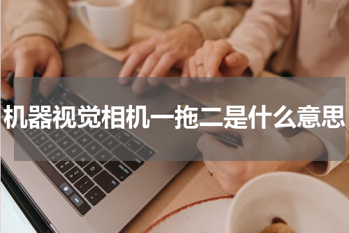 机器视觉相机一拖二是什么意思