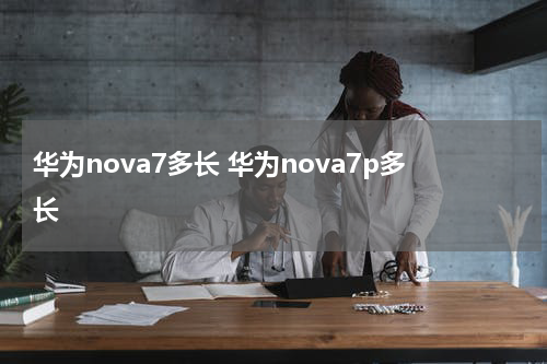 华为nova7多长 华为nova7p多长