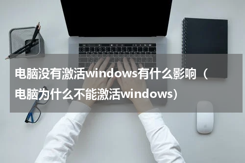 电脑没有激活windows有什么影响（电脑为什么不能激活windows）