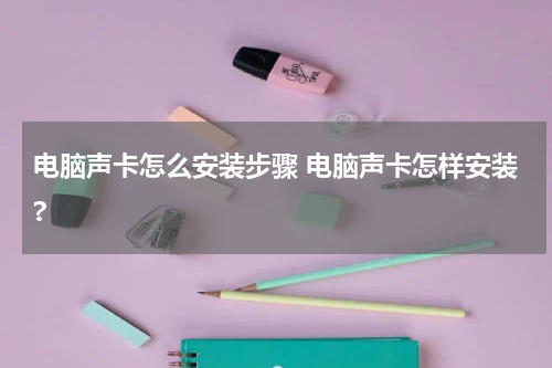 电脑声卡怎么安装步骤 电脑声卡怎样安装?