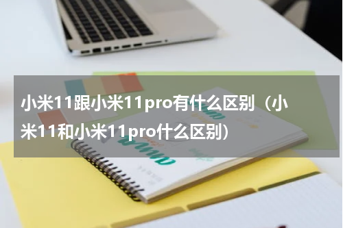 小米11跟小米11pro有什么区别（小米11和小米11pro什么区别）