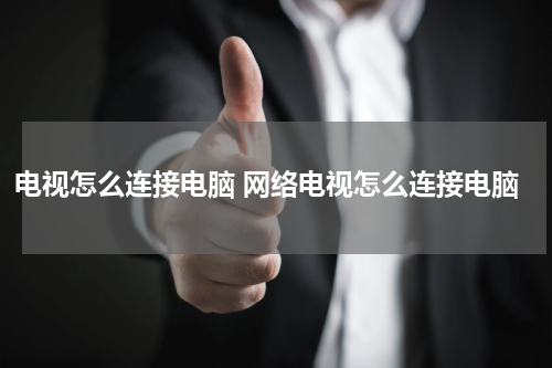 电视怎么连接电脑 网络电视怎么连接电脑