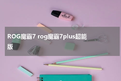 ROG魔霸7 rog魔霸7plus超能版