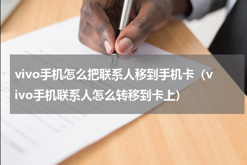 vivo手机怎么把联系人移到手机卡（vivo手机联系人怎么转移到卡上）