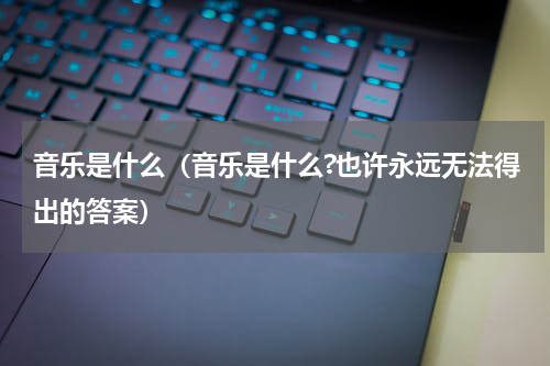 音乐是什么（音乐是什么?也许永远无法得出的答案）