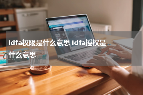 idfa权限是什么意思 idfa授权是什么意思
