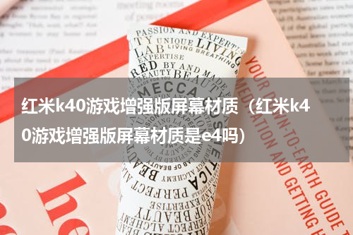 红米k40游戏增强版屏幕材质（红米k40游戏增强版屏幕材质是e4吗）