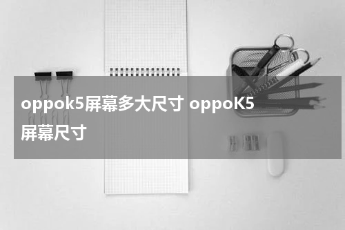 oppok5屏幕多大尺寸 oppoK5屏幕尺寸