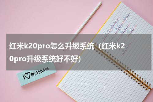 红米k20pro怎么升级系统（红米k20pro升级系统好不好）