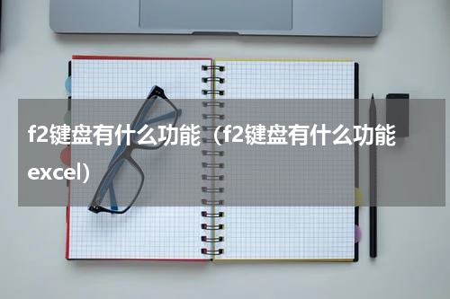 f2键盘有什么功能（f2键盘有什么功能excel）