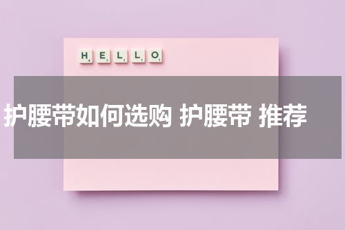 护腰带如何选购 护腰带 推荐