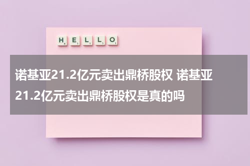 诺基亚21.2亿元卖出鼎桥股权 诺基亚21.2亿元卖出鼎桥股权是真的吗