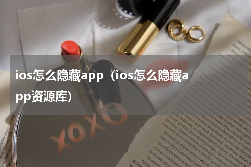 ios怎么隐藏app（ios怎么隐藏app资源库）