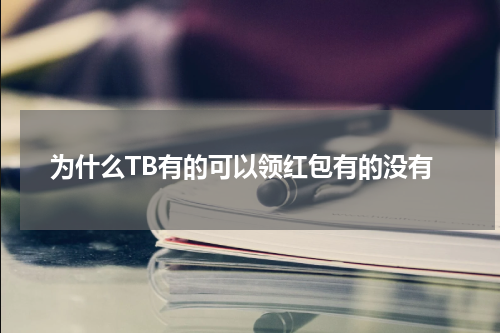 为什么TB有的可以领红包有的没有