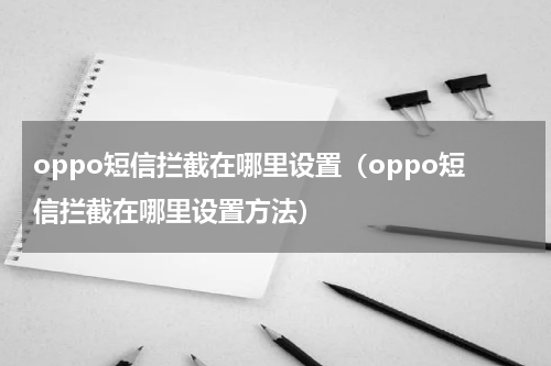 oppo短信拦截在哪里设置（oppo短信拦截在哪里设置方法）