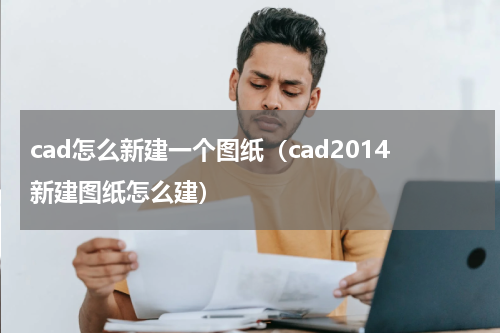 cad怎么新建一个图纸（cad2014新建图纸怎么建）