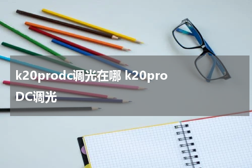 k20prodc调光在哪 k20proDC调光