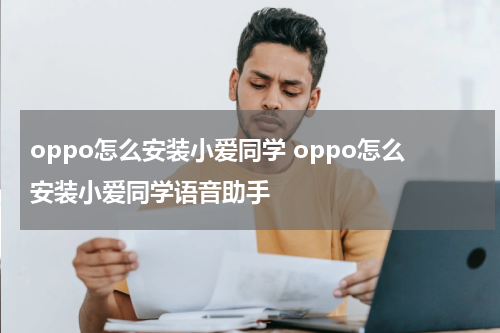 oppo怎么安装小爱同学 oppo怎么安装小爱同学语音助手