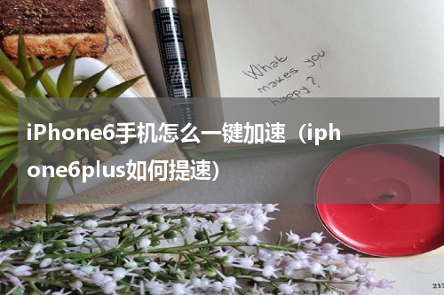 iPhone6手机怎么一键加速（iphone6plus如何提速）