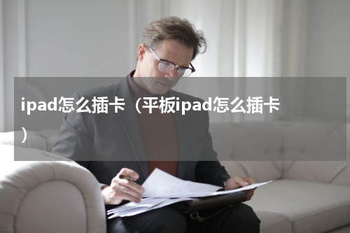 ipad怎么插卡（平板ipad怎么插卡）