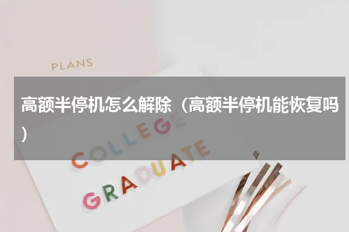 高额半停机怎么解除（高额半停机能恢复吗）