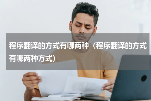 程序翻译的方式有哪两种（程序翻译的方式有哪两种方式）